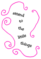 attend to the little things