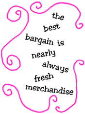 the best bargain is fresh merchandise