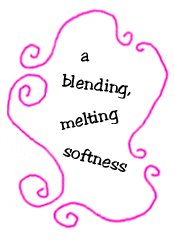 a blending, melting softness