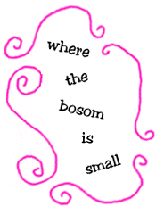 where the bosom is small