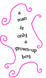 a man is only a grown-up boy