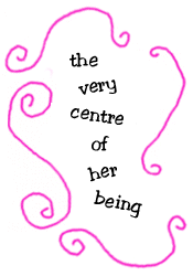 the very centre of her being