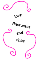 love fluctuates and ebbs