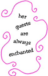 her guests are always enchanted