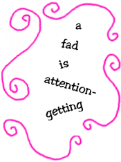 a fad is attention-getting