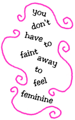 you don't have to faint to be feminine