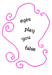 eyes play you false