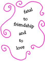 fatal to friendship and to love