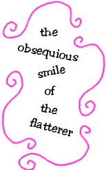the obsequious smile of the flatterer