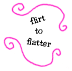 flirt to flatter