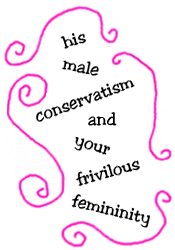 his male conservatism and your frivilous femininity