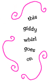 this giddy whirl goes on