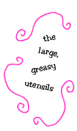 the large, greasy utensils
