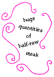 huge quanitites of half-raw steak