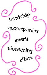 hardship accompanies every pioneering effort