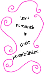 less romantic in their possibilities