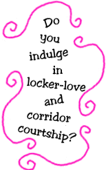 Do you indulge in locker-love and corridor courtship?