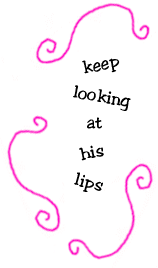 keep looking at his lips