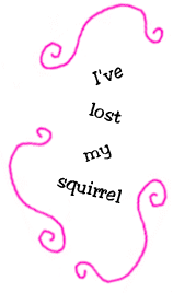 I've lost my squirrel