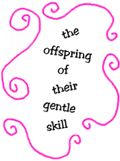 the offspring of their gentle skill