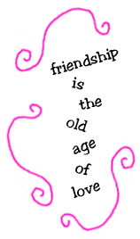 friendship is the old age of love