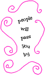 people will pass you by