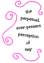 the perpetual, ever-present perception of self