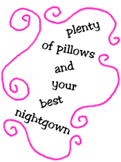 plenty of pillows and your best nightgown