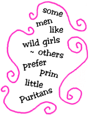 some men like wild girls ~ others prefer prim little Puritans