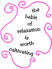 the habit of relaxation is worth cultivating