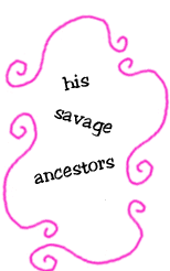 his savage ancestors