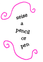 seize a pencil or pen