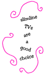 slimline TVs are a good choice