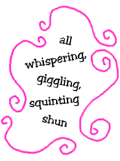 all whispering, giggling, squinting shun