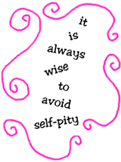 it is always to avoid self-pity
